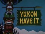 Watch Yukon Have It Goojara