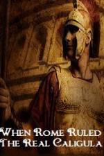 Watch When Rome Ruled The Real Caligula Goojara