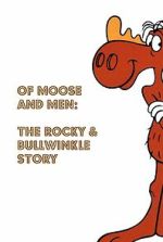 Watch Of Moose and Men: The Rocky and Bullwinkle Story Goojara