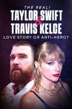 Watch The Real! Taylor Swift and Travis Kelce - Love Story or Anti-Hero? Goojara