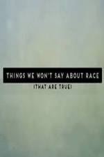 Watch Things We Won't Say About Race That Are True Goojara