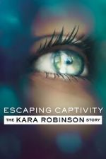 Watch Escaping Captivity: The Kara Robinson Story Goojara