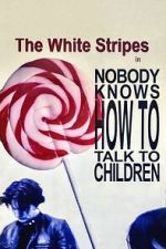 Watch The White Stripes: Nobody Knows How to Talk to Children Goojara