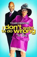 Watch Tyler Perry\'s I Don\'t Want to Do Wrong - The Play Goojara
