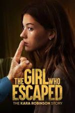 Watch The Girl Who Escaped: The Kara Robinson Story Goojara