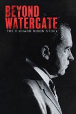 Watch Beyond Watergate: The Richard Nixon Story Goojara