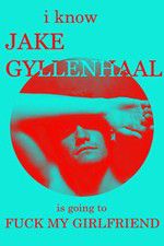 Watch I Know Jake Gyllenhaal Is Going to Fuck My Girlfriend Goojara