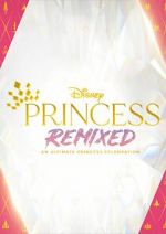 Watch Disney Princess Remixed - An Ultimate Princess Celebration (TV Special 2021) Goojara