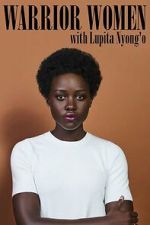 Watch Warrior Women with Lupita Nyong\'o Goojara