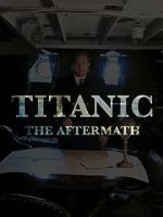 Watch Titanic: The Aftermath Goojara