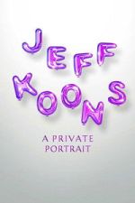 Watch Jeff Koons: A Private Portrait Goojara