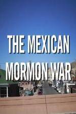 Watch The Mexican Mormon War Goojara