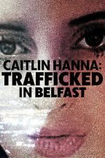 Watch Caitlin Hanna: Trafficked in Belfast Goojara