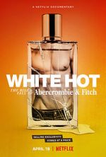 Watch White Hot: The Rise & Fall of Abercrombie & Fitch Goojara