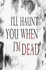 Watch I'll Haunt You When I'm Dead Goojara