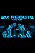 Watch Six Robots & Us Goojara