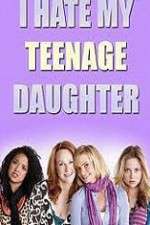 Watch I Hate My Teenage Daughter Goojara