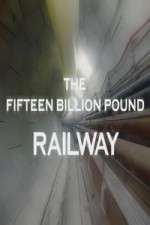 Watch The Fifteen Billion Pound Railway Goojara