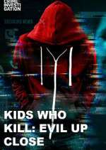 Watch Kids Who Kill: Evil Up Close Goojara