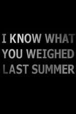 Watch I Know What You Weighed Last Summer Goojara