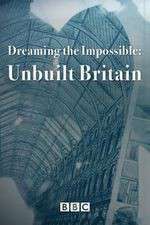 Watch Dreaming the Impossible Unbuilt Britain Goojara