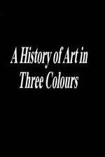 Watch A History of Art in Three Colours Goojara